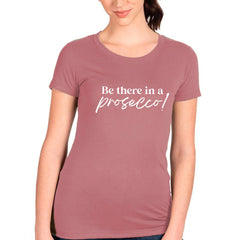 Be There In A Prosecco T-shirt