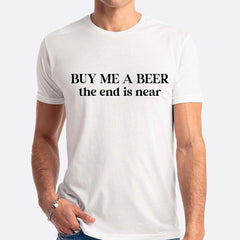 Buy Me A Beer The End Is Near T-shirt