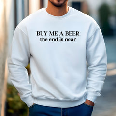 Buy Me A Beer, The End Is Near Sweatshirt