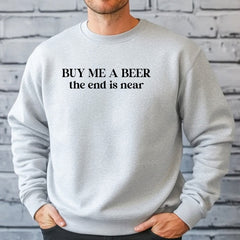 Buy Me A Beer, The End Is Near Sweatshirt