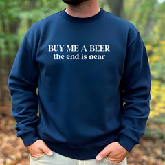 Buy Me A Beer, The End Is Near Sweatshirt