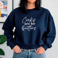 Corks Are For Quitters Sweatshirt