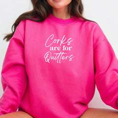 Corks Are For Quitters Sweatshirt
