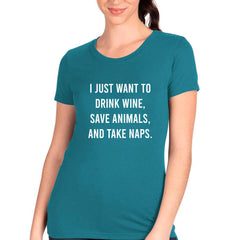 I Just Want To Drink Wine, Save Animals, And Take Naps T-shirt