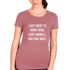 I Just Want To Drink Wine, Save Animals, And Take Naps T-shirt