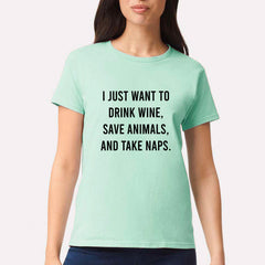 I Just Want To Drink Wine, Save Animals, And Take Naps T-shirt