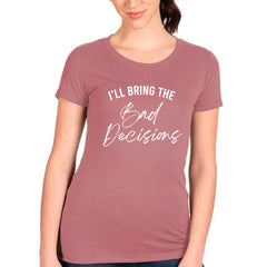 I'll Bring The Bad Desicions T-shirt