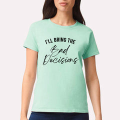 I'll Bring The Bad Desicions T-shirt