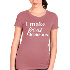 I Make Pour Decisions T-shirt