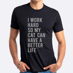 I Work Hard So My Cat Can Have A Better Life T-shirt