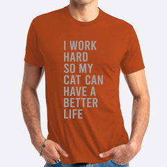 I Work Hard So My Cat Can Have A Better Life T-shirt