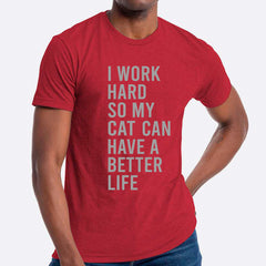 I Work Hard So My Cat Can Have A Better Life T-shirt