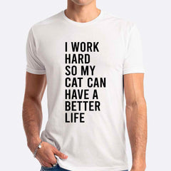 I Work Hard So My Cat Can Have A Better Life T-shirt