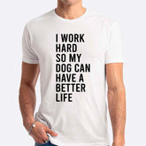 I Work Hard So My Dog Can Have A Better Life T-shirt