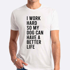 I Work Hard So My Dog Can Have A Better Life T-shirt