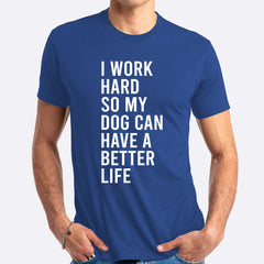 I Work Hard So My Dog Can Have A Better Life T-shirt