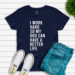 I Work Hard So My Dog Can Have A Better Life T-shirt