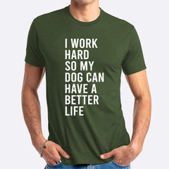 I Work Hard So My Dog Can Have A Better Life T-shirt