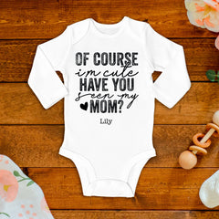 Of Course I'm Cute Look At My Mom Baby Bodysuit