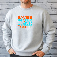 Save Water Drink Coffee Sweatshirt