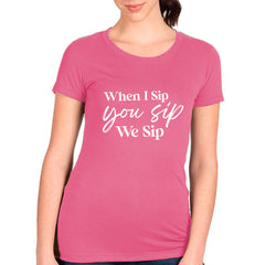 When I Sip You Sip We Sip T-shirt