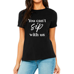 You Can't Sip With Us T-shirt