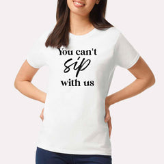 You Can't Sip With Us T-shirt
