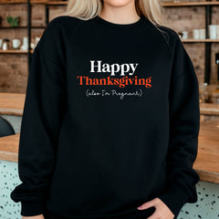 Happy Thanksgiving (Also, I'm Pregnant) Sweatshirt