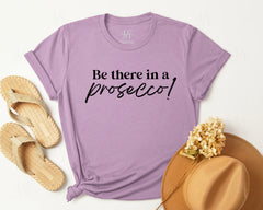 Be There In A Prosecco T-shirt