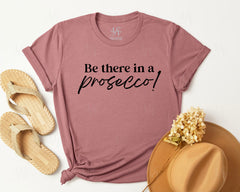 Be There In A Prosecco T-shirt