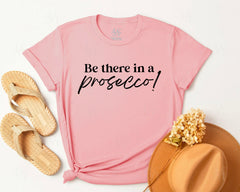 Be There In A Prosecco T-shirt