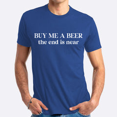Buy Me A Beer The End Is Near T-shirt