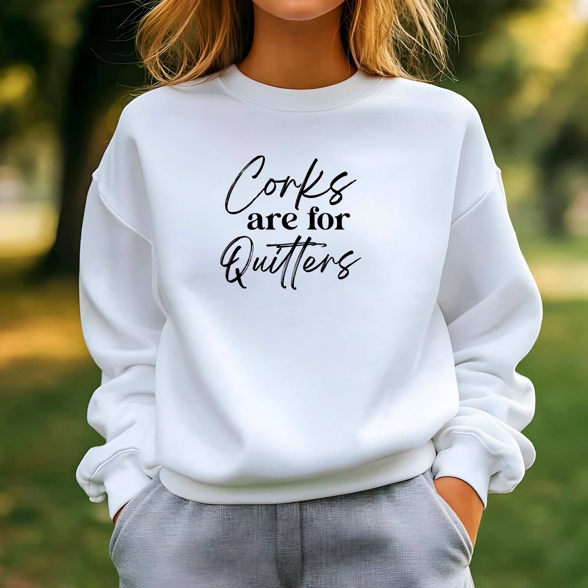 Corks Are For Quitters  Sweatshirt