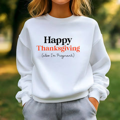 Happy Thanksgiving (Also, I'm Pregnant) Sweatshirt