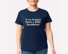 I'm Bringing Home A Baby Bumblebee T-shirt