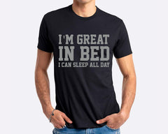 I'm Great In Bed I Can Sleep All Day T-shirt