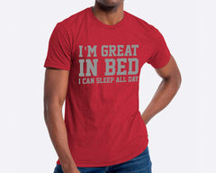 I'm Great In Bed I Can Sleep All Day T-shirt