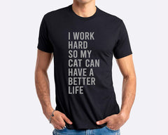 I Work Hard So My Cat Can Have A Better Life T-shirt