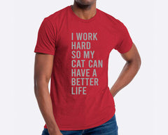 I Work Hard So My Cat Can Have A Better Life T-shirt