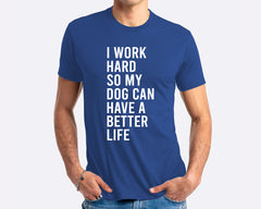 I Work Hard So My Dog Can Have A Better Life T-shirt