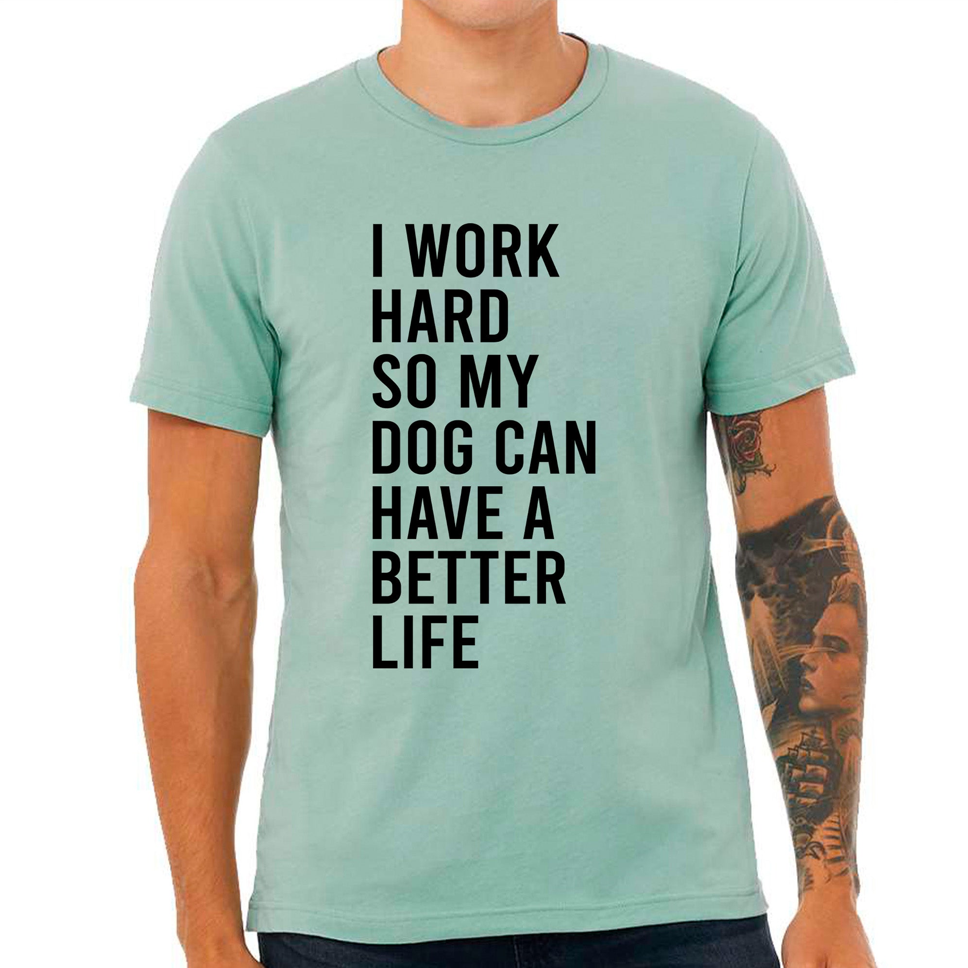 I Work Hard So My Dog Can Have A Better Life T-shirt