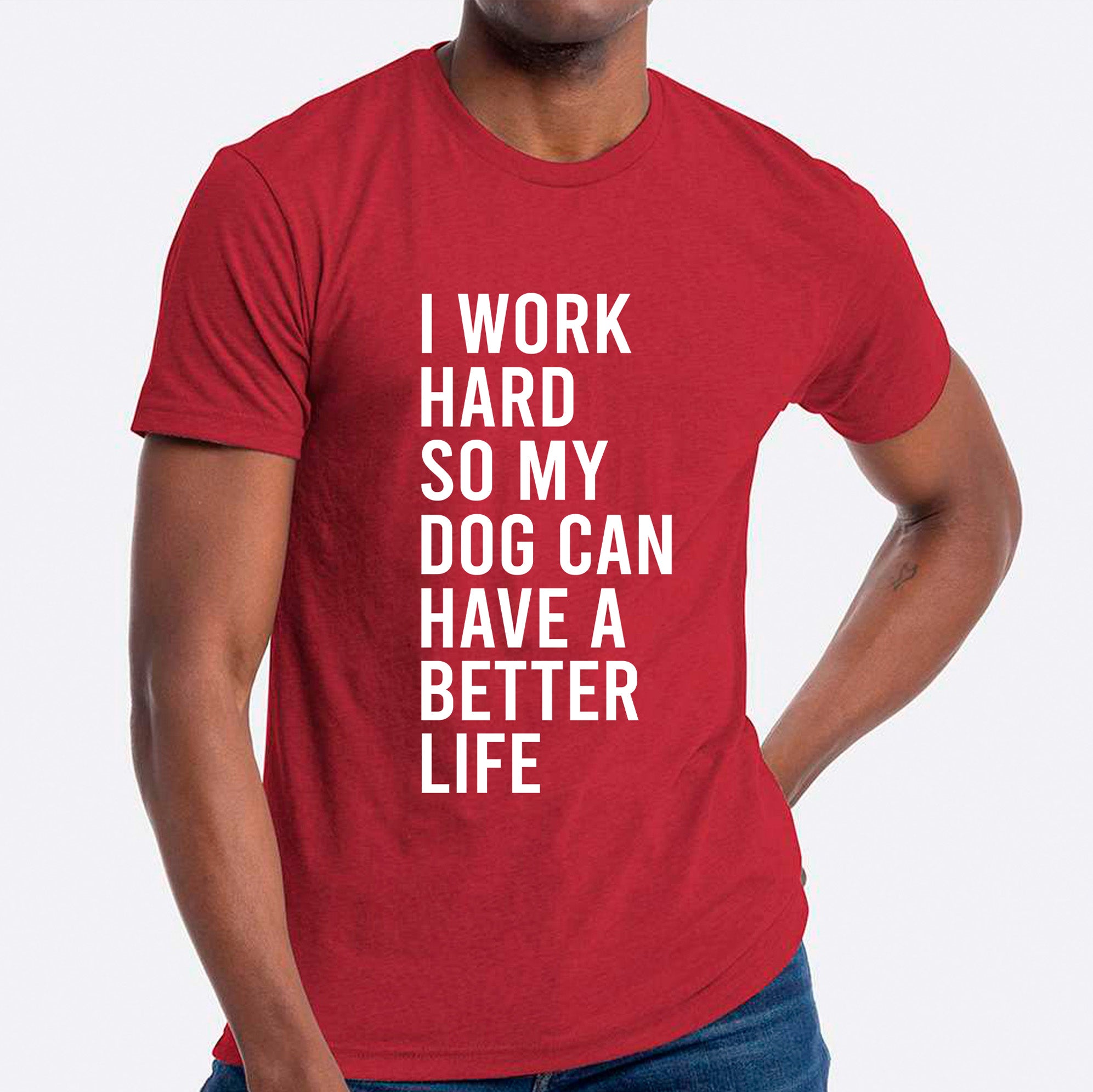 I Work Hard So My Dog Can Have A Better Life T-shirt