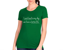 I Work Hard So My Dog Can Have A Better Life T-shirt