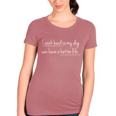 I Work Hard So My Dog Can Have A Better Life T-shirt
