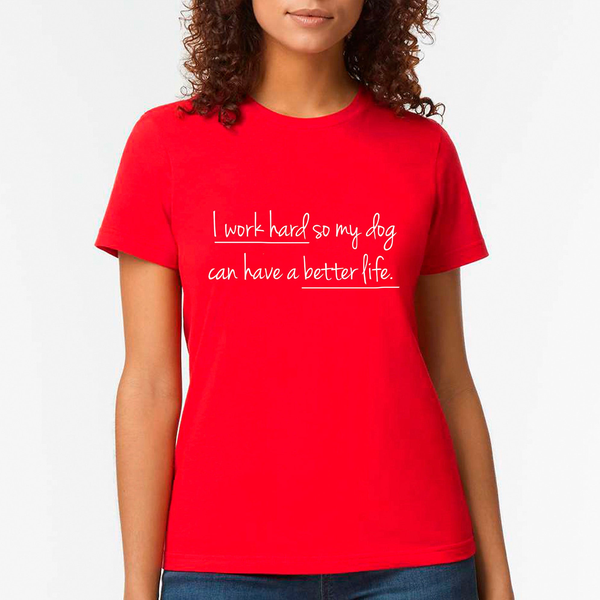I Work Hard So My Dog Can Have A Better Life T-shirt