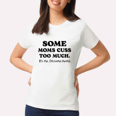 Some Moms Cuss Too Much T-shirt